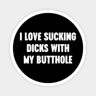 I Love Sucking Dicks With My Butthole White Funny Magnet